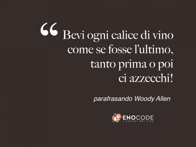 parafrasando Woody Allen in merito al vino 